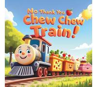 No Thank You, Chew Chew Train!: A Funny Rhyming Book for Picky Eaters