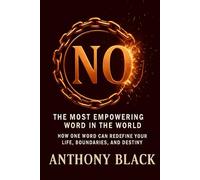 NO The Most Empowering Word in the World: How One Word Can Redefine Your Life, Boundaries, and Destiny. a