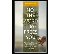 NO: The Word That Frees You: A Journey Through Boundaries, Resistance, and Liberation