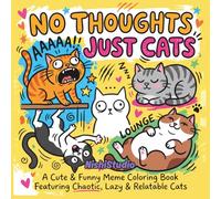 No Thoughts Just Cats Coloring Book: A Cute & Funny Meme Coloring Book Featuring Chaotic, Lazy & Relatable Cats for Stress Relief and Pure Vibes