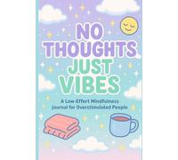 No Thoughts, Just Vibes: A Low-Effort Mindfulness Journal for Overstimulated People