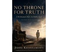 No Throne for Truth: J. Krishnamurti Before the Pathless Land - Four Early Works, 1910-1928