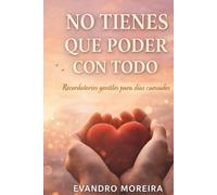 No Tienes Que Poder Con Todo: Palabras para los días en que todo pesa