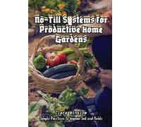 No-Till Systems for Productive Home Gardens: Simple Practices to Improve Soil and Yields