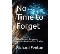 No Time to Forget: When Memory Becomes a Product - Fourteen Short Stories