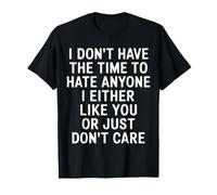 No Time To Hate I Like You Or Don't Care - Maglietta