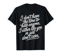 No Time To Hate I Like You Or Don't Care - Maglietta