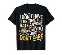 No Time To Hate I Like You Or Don't Care - Maglietta