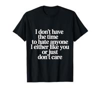No Time To Hate I Like You Or Don't Care - Maglietta
