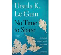 Ursula K Le Guin – No Time to Spare: Thinking About What Matters – Tascabile