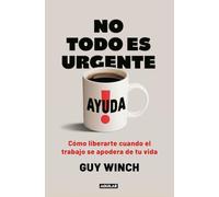No todo es urgente / Mind Over Grind: How to Break Free When Work Hijacks Your Life