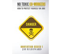 NO TOXIC CO-WORKERS: HOW TO PROTECT YOURSELF ON JOBS NONFICTION SERIES 1