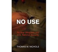 [ NO USE: NUCLEAR WEAPONS AND U.S. NATIONAL SECURITY (HANEY FOUNDATION) ] By Nichols, Thomas M ( Author) 2013 [ Hardcover ]