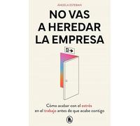 No vas a heredar la empresa: Cómo acabar con el estrés en el trabajo antes de que acabe contigo