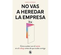 No vas a heredar la empresa: Cómo acabar con el estrés en el trabajo antes de que acabe contigo