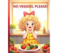 NO VEGGIES, PLEASE!: A Fun and Healthy Story for Kids Ages 3-7