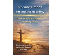 No vine a morir por vuestros pecados, sino a enseñaros a cancelar vuestros pecados: El método práctico del Maestro para liberarnos de la culpa
