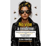 No vine a rendirme: Manual de resurrección punk con ovarios, cero excusas y un proceso real para volver a empezar sin pedir permiso