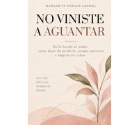 No Viniste a Aguantar: De la herida al poder: cómo dejar de perderte, romper patrones y elegirte sin culpa