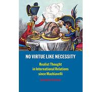 No Virtue Like Necessity: Realist Thought in International Relations Since Machiavelli