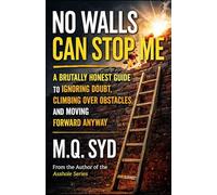 No Walls Can Stop Me: A Brutally Honest Guide to Ignoring Doubt, Climbing Over Obstacles, and Moving Forward Anyway