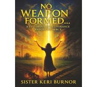 No Weapon Formed: A Testimony of Deliverance and Divine Mercy: 3