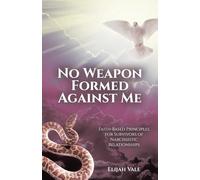 No Weapon Formed Against Me: Faith-Based Principles for Survivors of Narcissistic Relationships