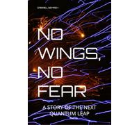 NO WINGS, NO FEAR: A STORY OF THE NEXT QUANTUM LEAP