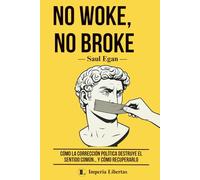 NO WOKE, NO BROKE: Cómo la corrección política destruye el sentido común… y cómo recuperarlo