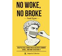 NO WOKE, NO BROKE: How Political Correctness Destroys Common Sense… and How to Restore It