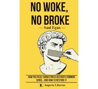 NO WOKE, NO BROKE: How Political Correctness Destroys Common Sense… and How to Restore It