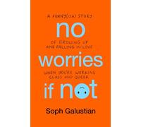 No Worries If Not: A Funny(ish) Story of Growing Up and Falling in Love When You're Working Class and Queer
