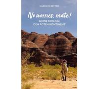 No worries, mate!: Meine Reise um den roten Kontinent