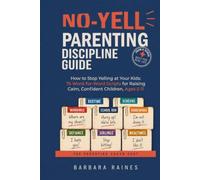 No-Yell Parenting Discipline Guide: How to Stop Yelling at Your Kids: 75 Word-for-Word Scripts for Raising Calm, Confident Children, Ages 5-11