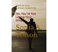 No, You Are Not Losing Your Mind: Tools For Your Spiritual Awakening