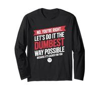 No You're Right Let's Do It Dumbest Way Possibile Divertente Maglia a Manica