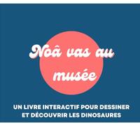Noâ vas au musée: Un livre interactif pour dessiner et découvrir les dinosaures