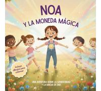 NOA Y LA MONEDA MAGICA: Un cuento mágico sobre la empatía, la alegría de compartir y el brillo del corazón (Edición ilustrada para niños)