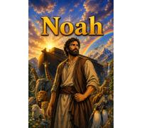 Noah: A Biblical Biography of Faith, the Ark, and New Beginnings
