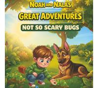 Noah and Nala’s Great Adventures: Not So Scary Bugs: A Heartwarming Story of Courage, Imagination, and Overcoming Fears for Kids Ages 3-7