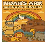 Noah and the Ark: A Colorful Bible Story for Kids: A Fun, Faith-Building Journey of Obedience, Animals, and God’s Promise