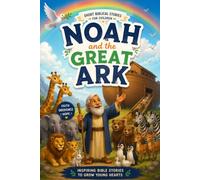 Noah and the Great Ark: A Bible Story for Little Hearts