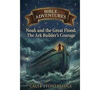 Noah and the Great Flood: The Ark Builder's Courage