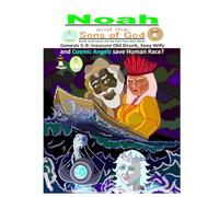 Noah and the Sons of God: Genesis 5-9: Insecure Old Drunk, Sexy wife, and Cosmic Angels save Human Race?