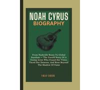NOAH CYRUS BIOGRAPHY: From Nashville Roots To Global Stardom - The Untold Story Of A Young Artist Who Found Her Voice, Faced Her Demons, And Rose Beyond The Shadow Of Fame