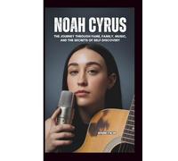 NOAH CYRUS: The Journey Through Fame, Family, Music, and the Secrets of Self-Discovery
