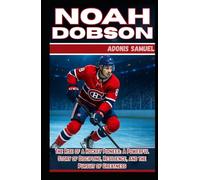 NOAH DOBSON: The Rise of a Hockey Pioneer: A Powerful Story of Discipline, Resilience, and the Pursuit of Greatness