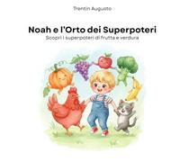 Noah e l’Orto dei Superpoteri: Scopri i superpoteri della frutta e verdura