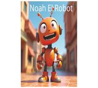 Noah el Robot: Noah el robot valiente y amable