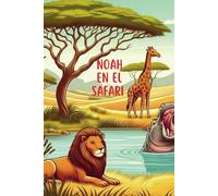 NOAH EN EL SAFARI: CUENTO PARA NIÑOS SOBRE LOS ANIMALES AFRICANOS. EDUCATIVO, ENTRETENIDO, COLORIDO Y CON LENGUAJE SENCILLO. ENSEÑA EL AMOR POR EL MEDIO AMBIENTE Y SU FAUNA. 16 DIFERENTES ANIMALES.